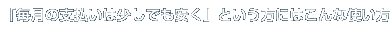 毎月の支払いは少しでも安くという方にはこんな使い方